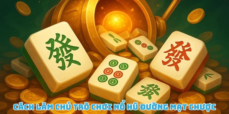 Cách nổ hũ Đường mạt chược hiệu quả