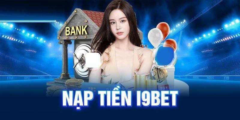 Nạp tiền vào tài khoản i9Bet một cách nhanh chóng